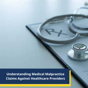 Understanding Medical Malpractice Claims Against Healthcare Providers