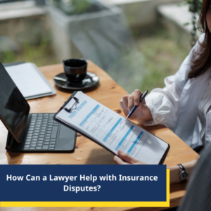 How Can a Lawyer Help with Insurance Disputes