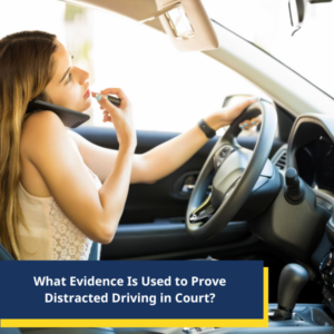 What Evidence Is Used to Prove Distracted Driving in Court