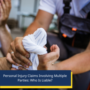 Personal Injury Claims Involving Multiple Parties: Who Is Liable?