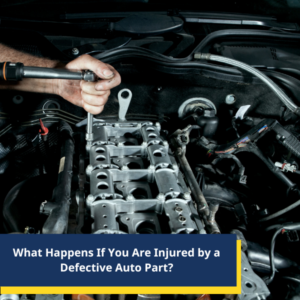 What Happens If You Are Injured by a Defective Auto Part